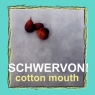 SCHWERVON - cotton mouth